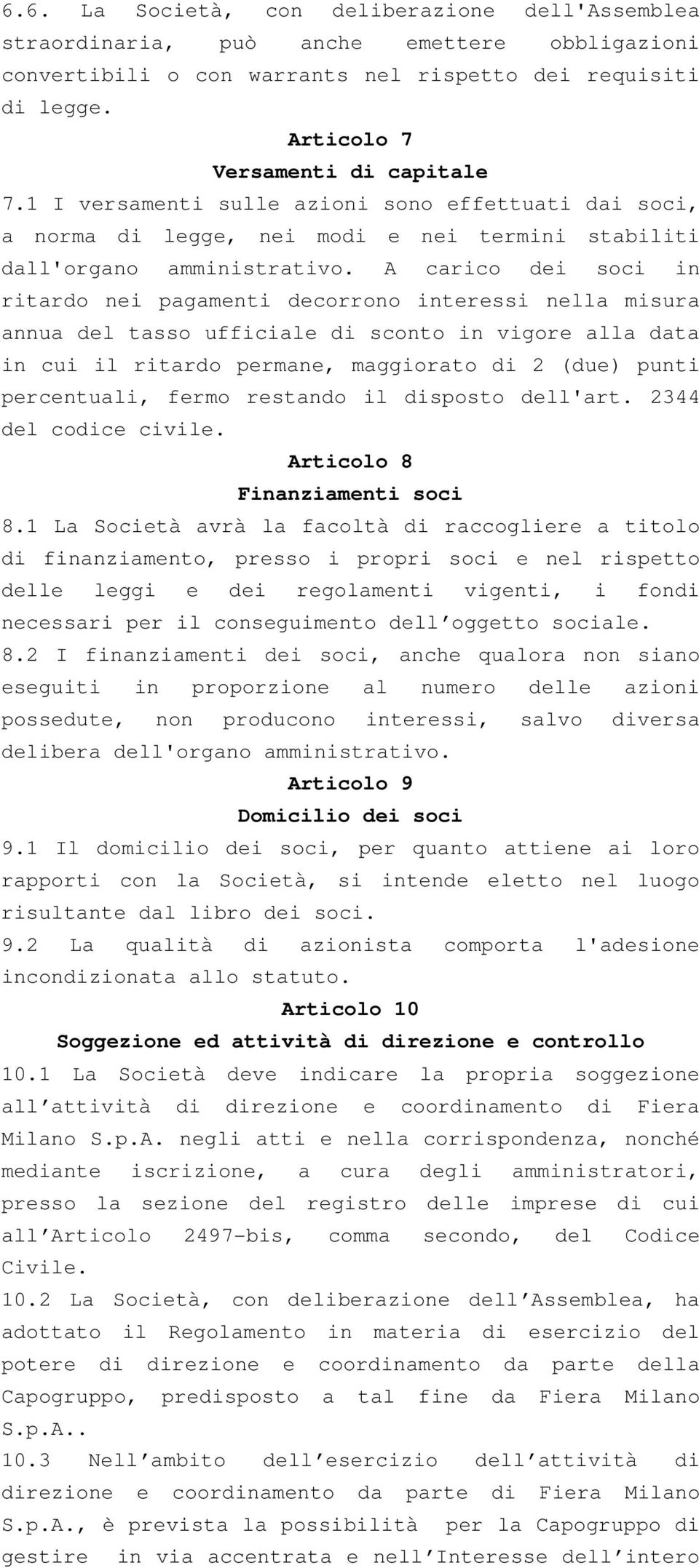 A carico dei soci in ritardo nei pagamenti decorrono interessi nella misura annua del tasso ufficiale di sconto in vigore alla data in cui il ritardo permane, maggiorato di 2 (due) punti percentuali,