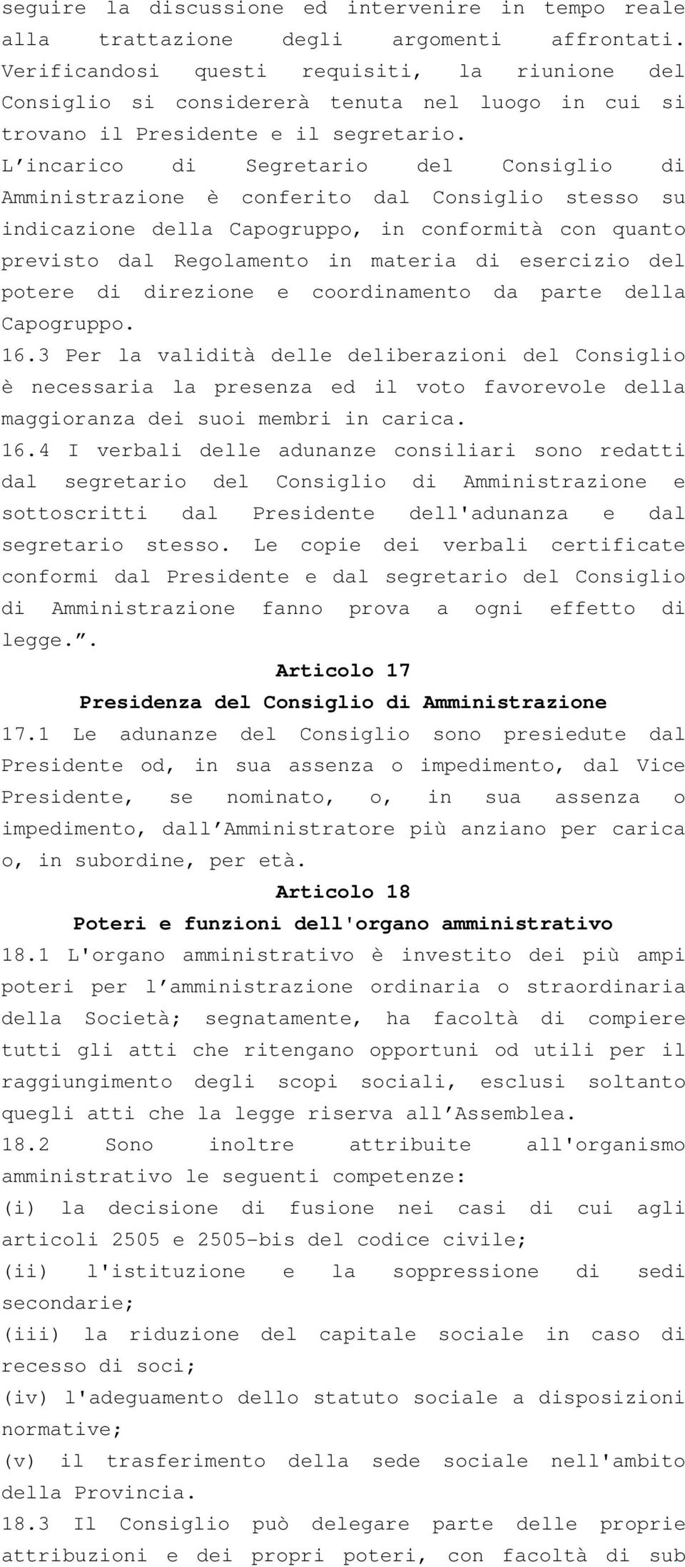 L incarico di Segretario del Consiglio di Amministrazione è conferito dal Consiglio stesso su indicazione della Capogruppo, in conformità con quanto previsto dal Regolamento in materia di esercizio