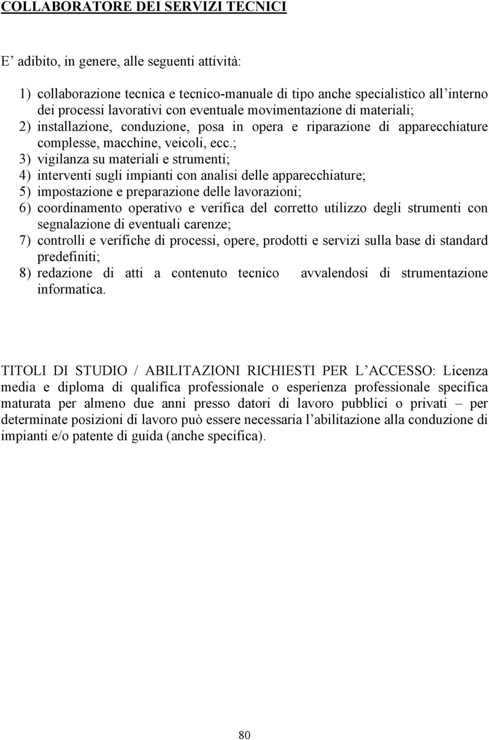 ; 3) vigilanza su materiali e strumenti; 4) interventi sugli impianti con analisi delle apparecchiature; 5) impostazione e preparazione delle lavorazioni; 6) coordinamento operativo e verifica del