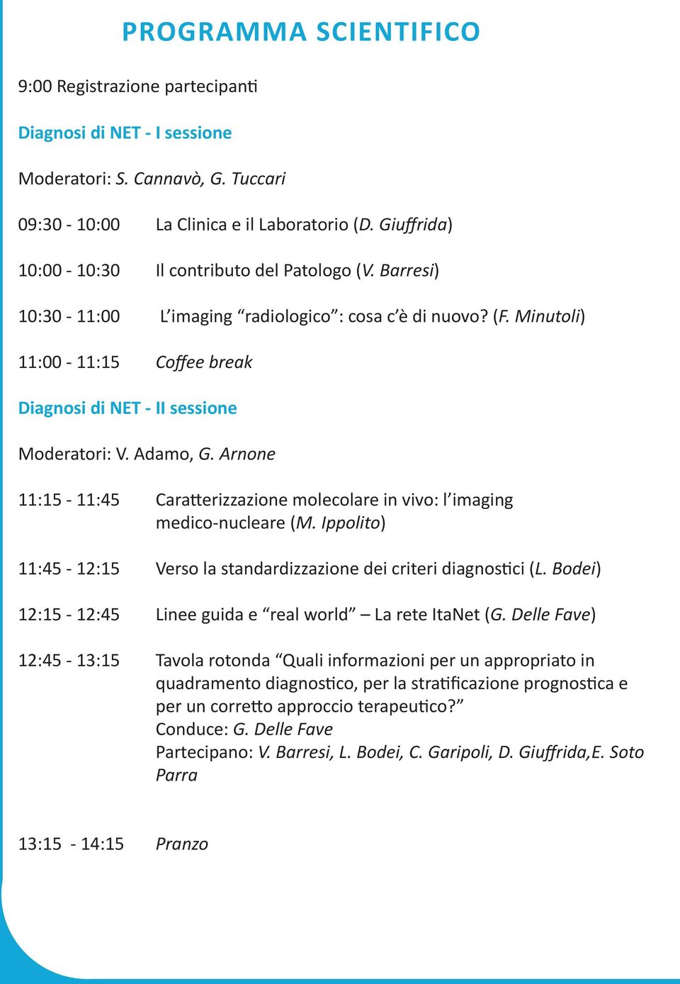 Minutoli) 11:00-11:15 Coffee break Diagnosi di NET - II sessione Moderatori: V. Adamo, G. Arnone 11:15-11:45 Caratterizzazione molecolare in vivo: l imaging medico-nucleare (M.