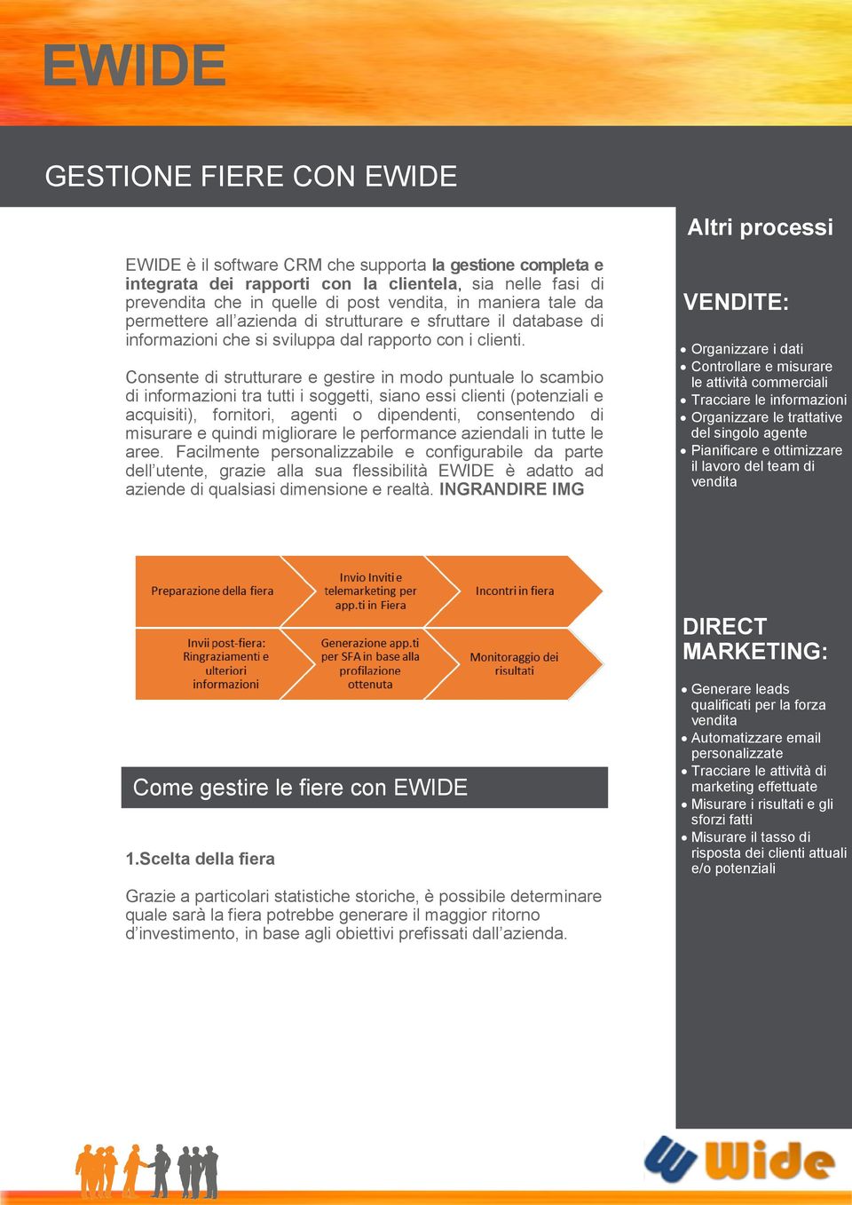 Consente di strutturare e gestire in modo puntuale lo scambio di informazioni tra tutti i soggetti, siano essi clienti (potenziali e acquisiti), fornitori, agenti o dipendenti, consentendo di