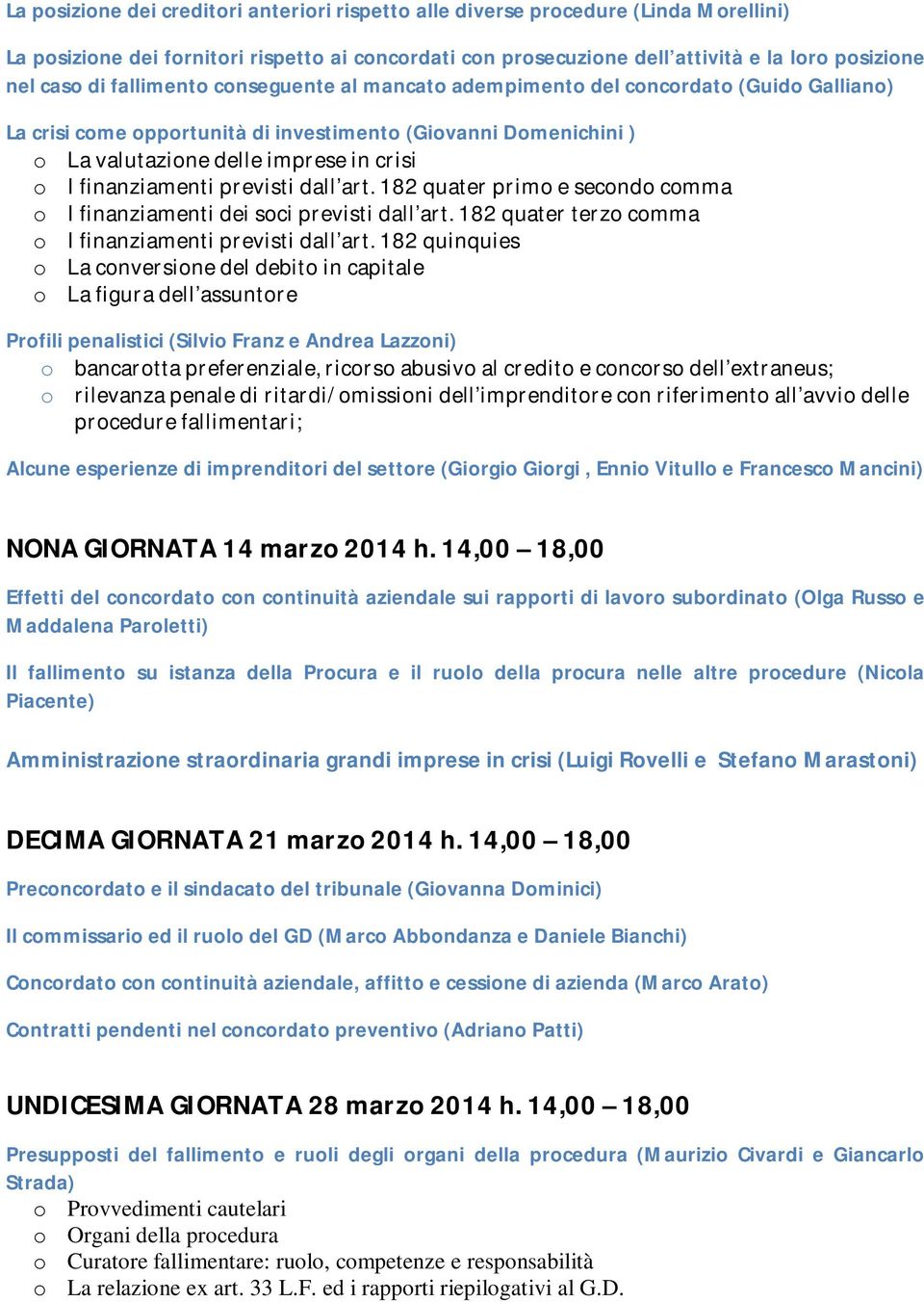 finanziamenti previsti dall art. 182 quater primo e secondo comma o I finanziamenti dei soci previsti dall art. 182 quater terzo comma o I finanziamenti previsti dall art.