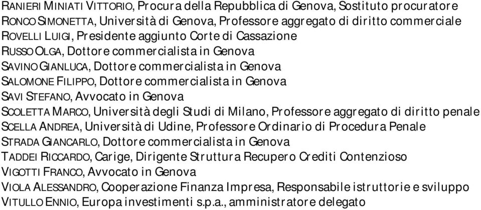 in Genova SCOLETTA MARCO, Università degli Studi di Milano, Professore aggregato di diritto penale SCELLA ANDREA, Università di Udine, Professore Ordinario di Procedura Penale STRADA GIANCARLO,