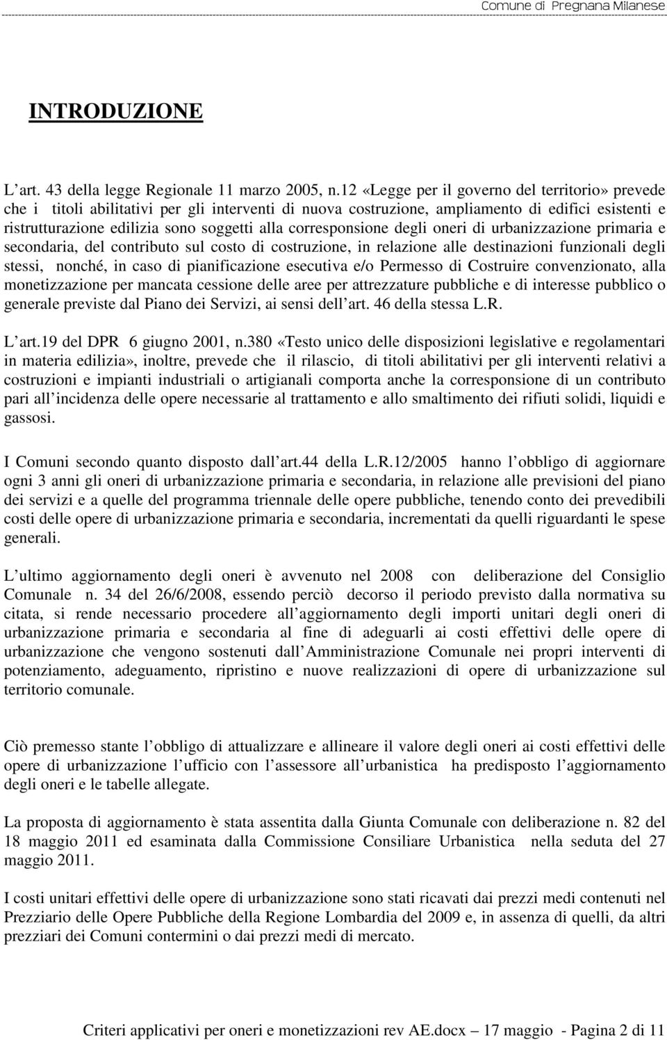 corresponsione degli oneri di urbanizzazione primaria e secondaria, del contributo sul costo di costruzione, in relazione alle destinazioni funzionali degli stessi, nonché, in caso di pianificazione