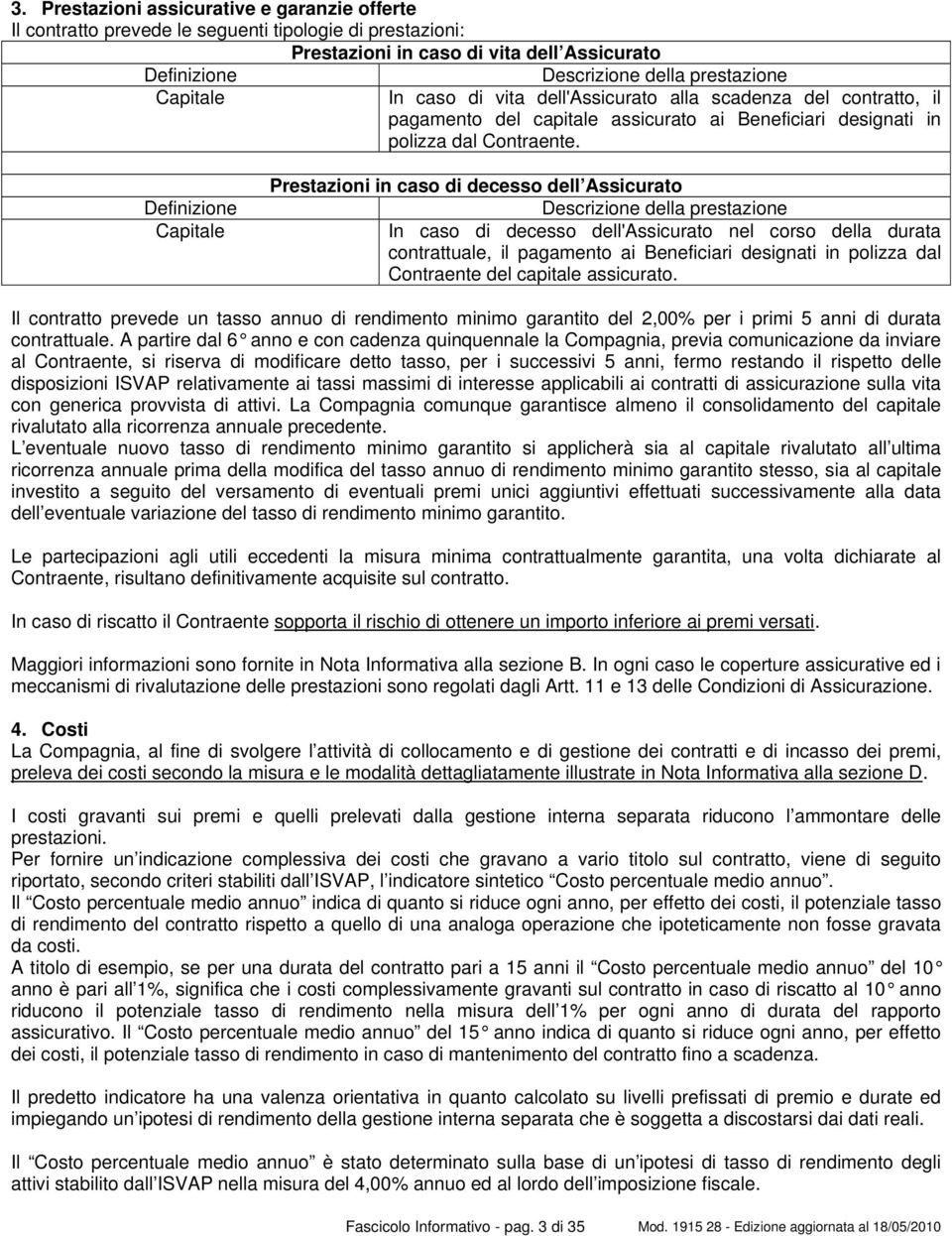 Definizione Capitale Prestazioni in caso di decesso dell Assicurato Descrizione della prestazione In caso di decesso dell'assicurato nel corso della durata contrattuale, il pagamento ai Beneficiari