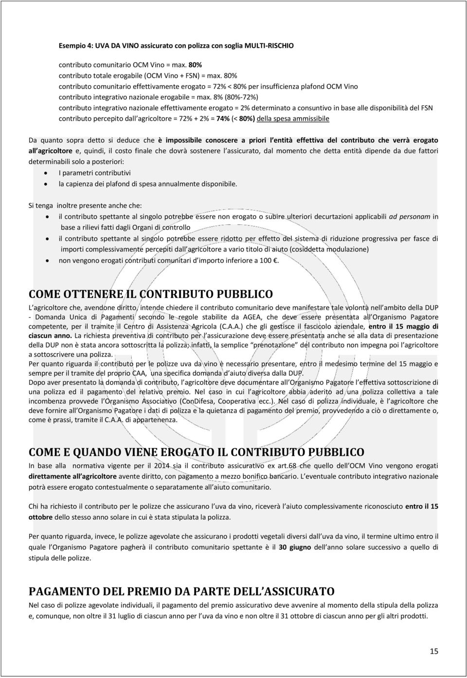 8% (80%-72%) contributo integrativo nazionale effettivamente erogato = 2% determinato a consuntivo in base alle disponibilità del FSN contributo percepito dall agricoltore = 72% + 2% = 74% (< 80%)