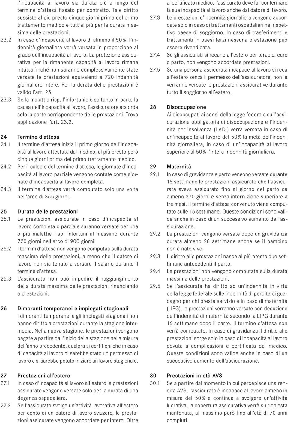 2 In caso d incapacità al lavoro di almeno il 50 %, l indennità giornaliera verrà versata in proporzione al grado dell incapacità al lavoro.