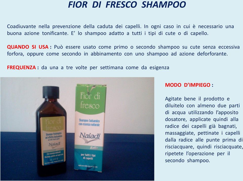 QUANDO SI USA : Può essere usato come primo o secondo shampoo su cute senza eccessiva forfora, oppure come secondo in abbinamento con uno shampoo ad azione deforforante.