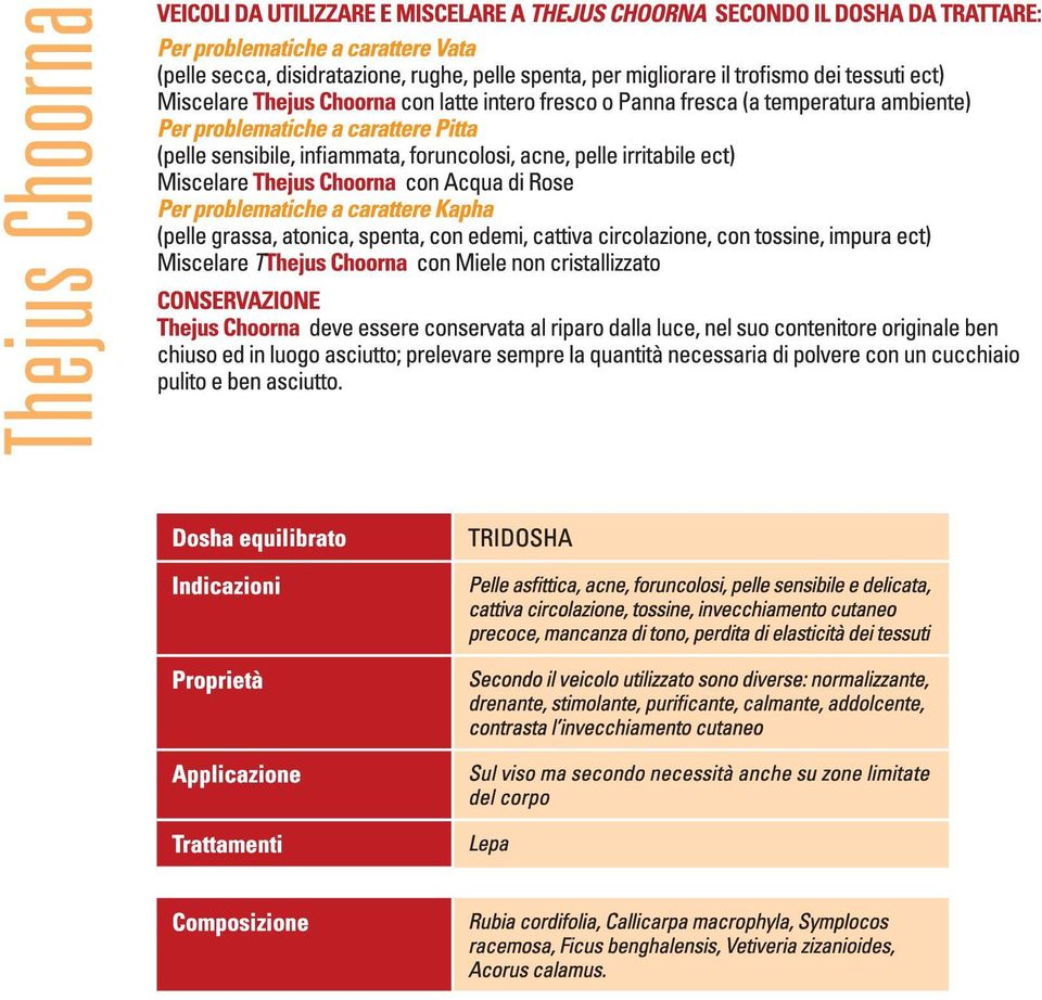 normalizzante, drenante, stimolante, purificante, calmante, addolcente, contrasta l invecchiamento cutaneo Sul viso ma secondo necessità anche su zone