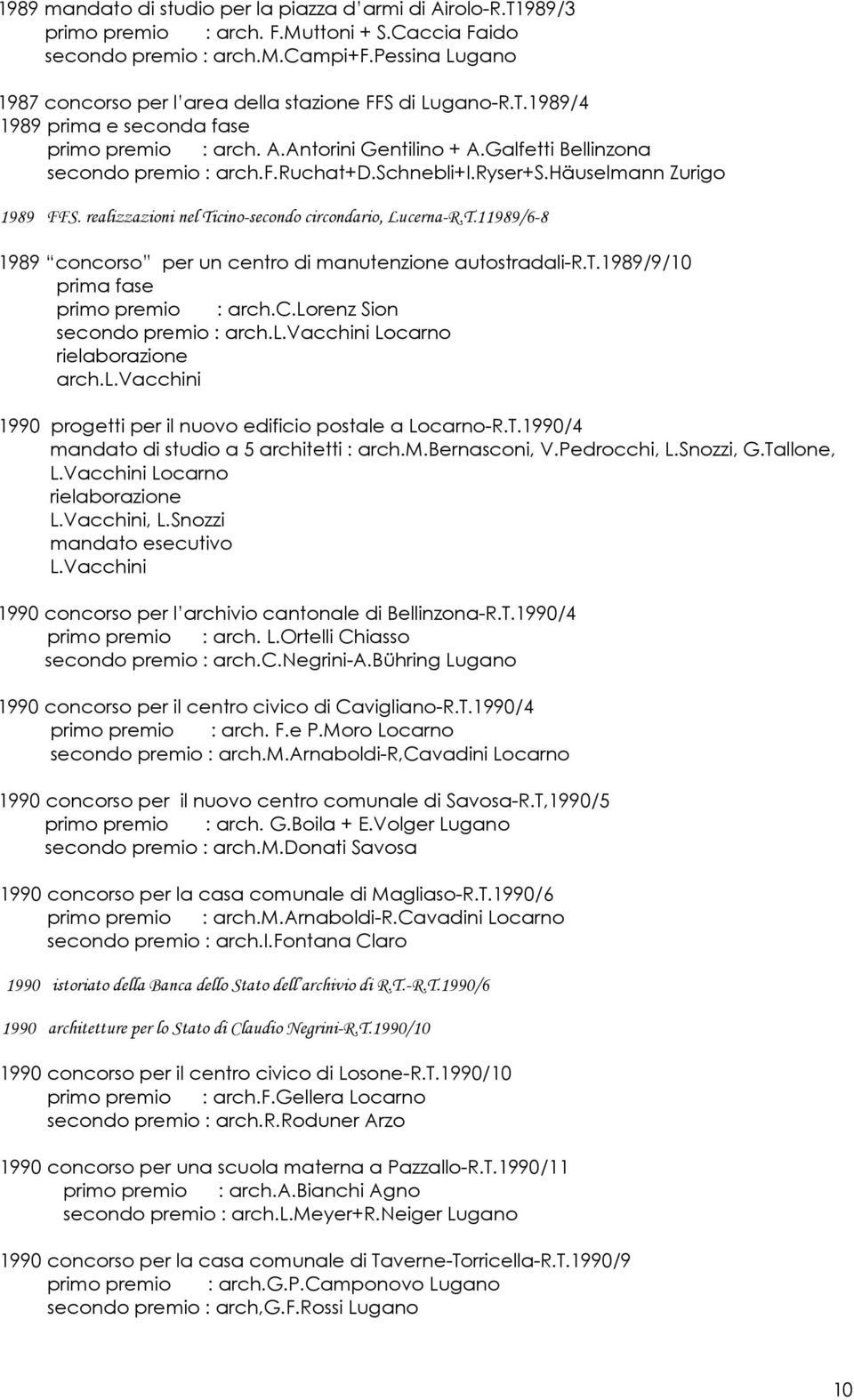 schnebli+i.ryser+s.häuselmann Zurigo 1989 FFS. realizzazioni nel Ticino-secondo circondario, Lucerna-R.T.11989/6-8 1989 concorso per un centro di manutenzione autostradali-r.t.1989/9/10 prima fase primo premio : arch.