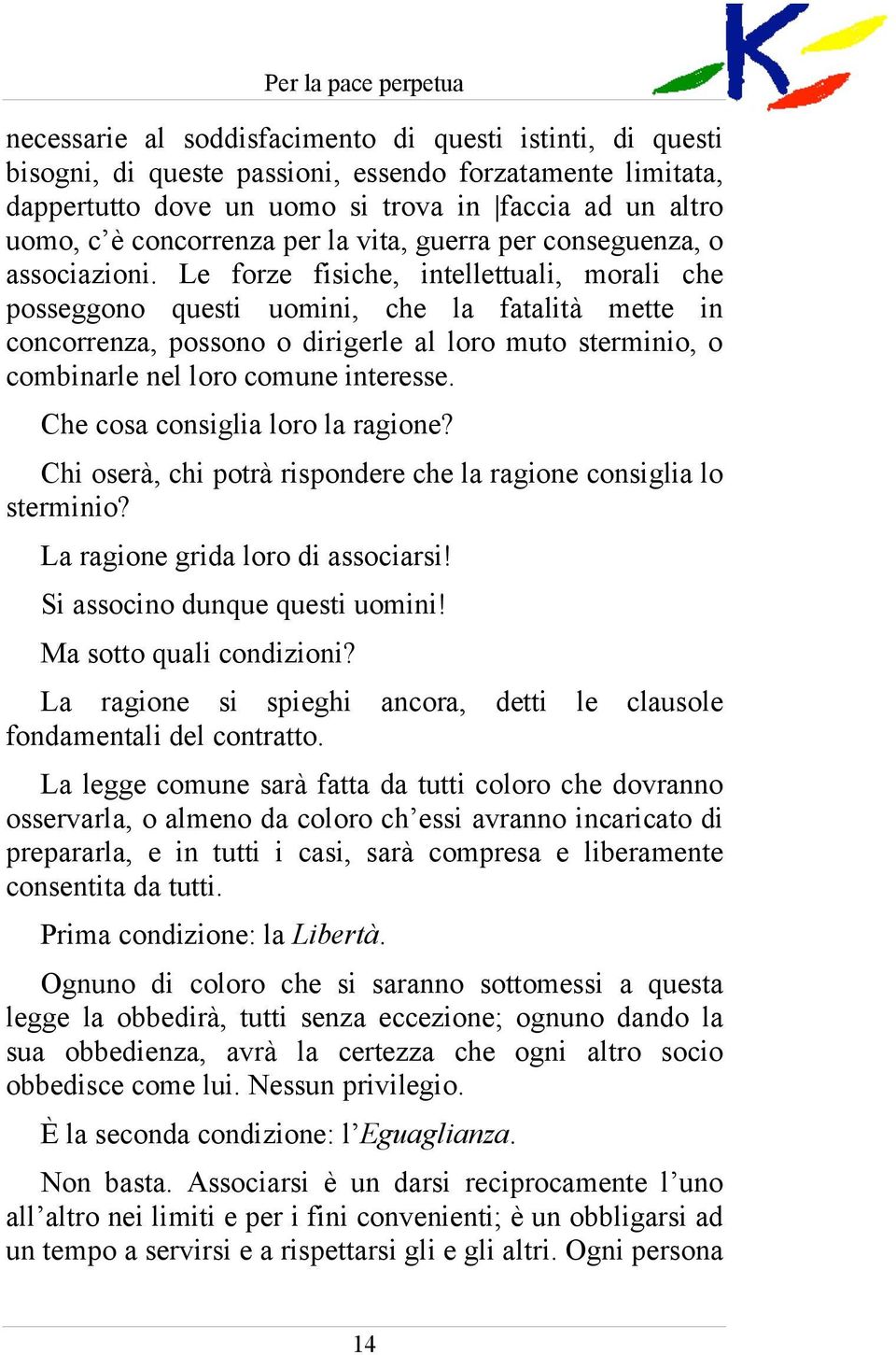 Le forze fisiche, intellettuali, morali che posseggono questi uomini, che la fatalità mette in concorrenza, possono o dirigerle al loro muto sterminio, o combinarle nel loro comune interesse.