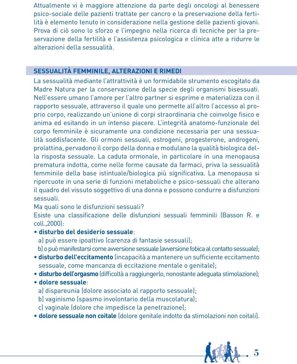 Prova di ciò sono lo sforzo e l impegno nella ricerca di tecniche per la preservazione della fertilità e l assistenza psicologica e clinica atte a ridurre le alterazioni della sessualità.