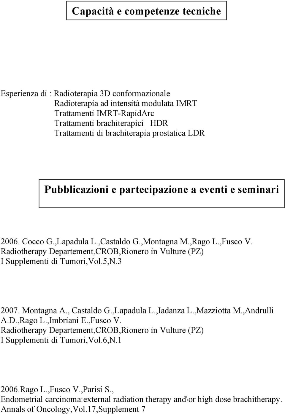 Radiotherapy Departement,CROB,Rionero in Vulture (PZ) I Supplementi di Tumori,Vol.5,N.3 2007. Montagna A., Castaldo G.,Lapadula L.,Iadanza L.,Mazziotta M.,Andrulli A.D.,Rago L.,Imbriani E.