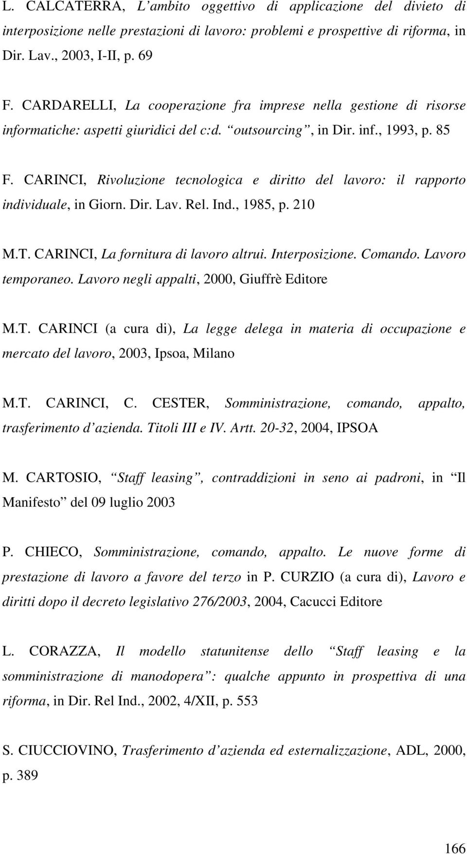 CARINCI, Rivoluzione tecnologica e diritto del lavoro: il rapporto individuale, in Giorn. Dir. Lav. Rel. Ind., 1985, p. 210 M.T. CARINCI, La fornitura di lavoro altrui. Interposizione. Comando.