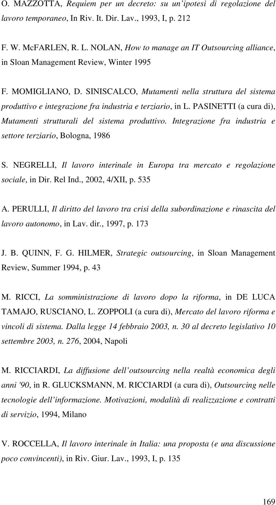 Integrazione fra industria e settore terziario, Bologna, 1986 S. NEGRELLI, Il lavoro interinale in Europa tra mercato e regolazione sociale, in Dir. Rel Ind., 2002, 4/XII, p. 535 A.