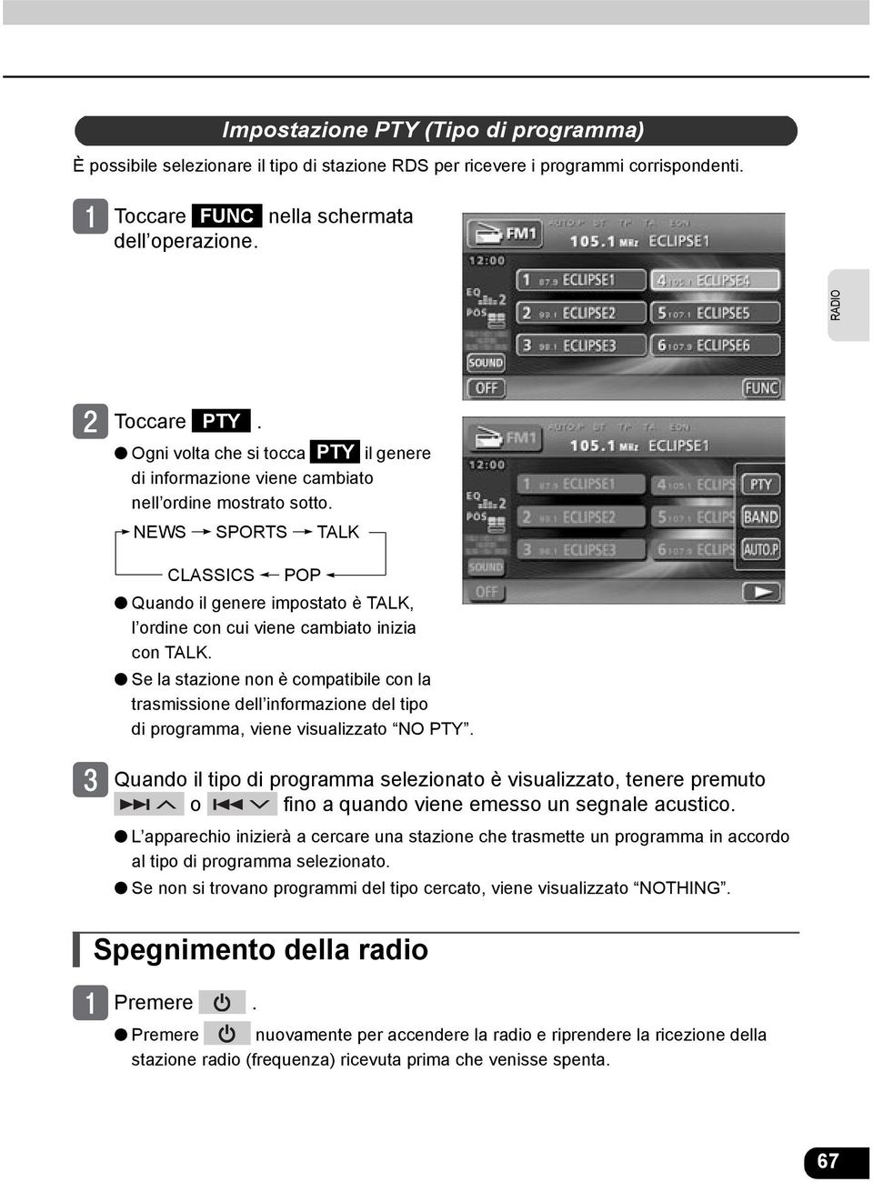 NEWS SPORTS TALK CLASSICS Quando il genere impostato è TALK, l ordine con cui viene cambiato inizia con TALK.