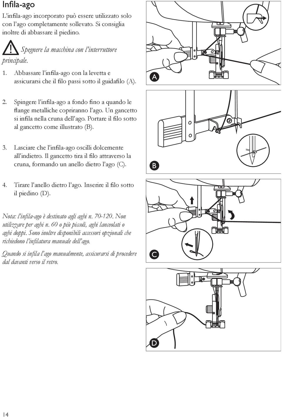 Un gancetto si in la nella cruna dell ago. Portare il lo sotto al gancetto come illustrato (B). 3. Lasciare che l in la-ago oscilli dolcemente all indietro.