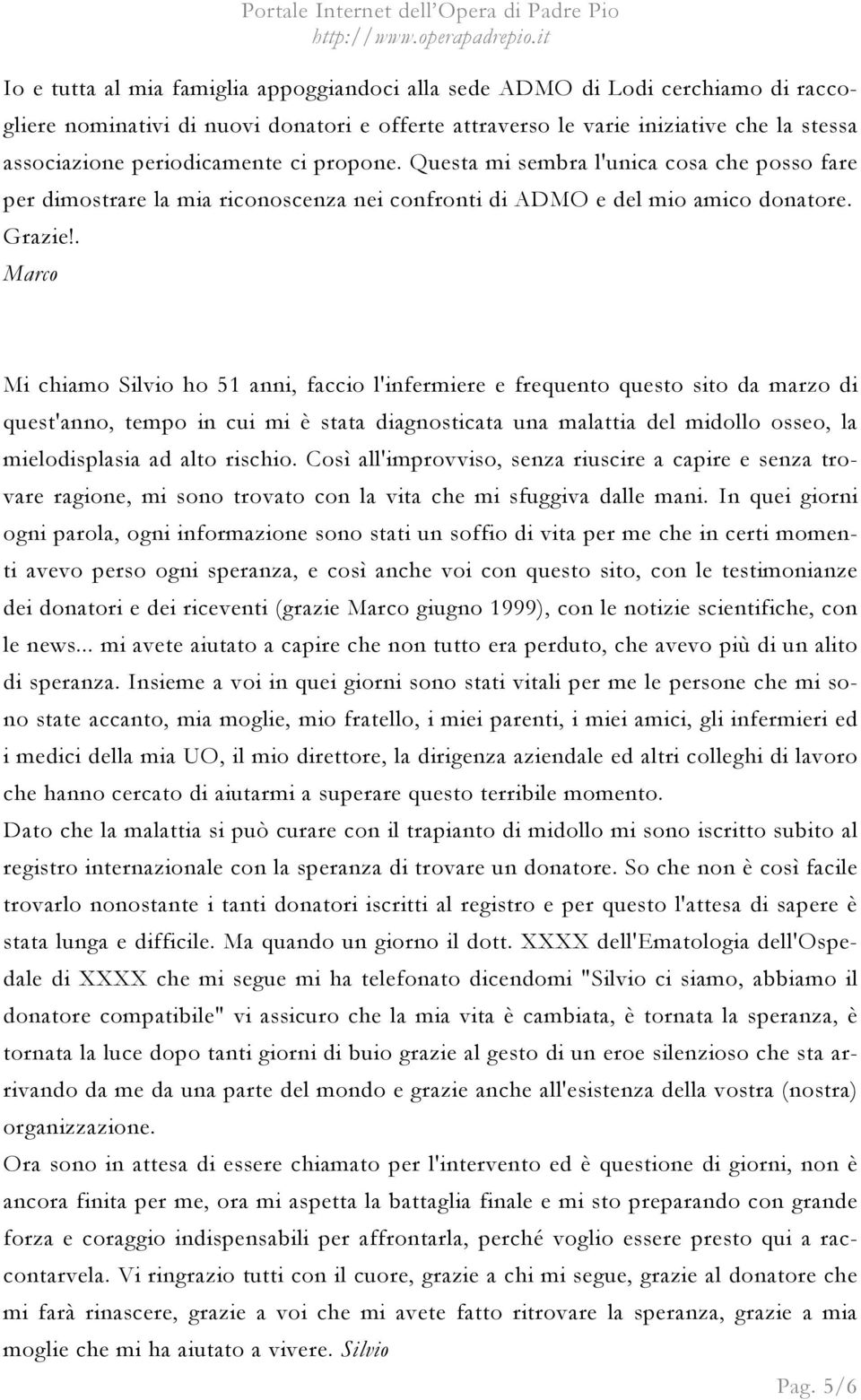 . Marco Mi chiamo Silvio ho 51 anni, faccio l'infermiere e frequento questo sito da marzo di quest'anno, tempo in cui mi è stata diagnosticata una malattia del midollo osseo, la mielodisplasia ad