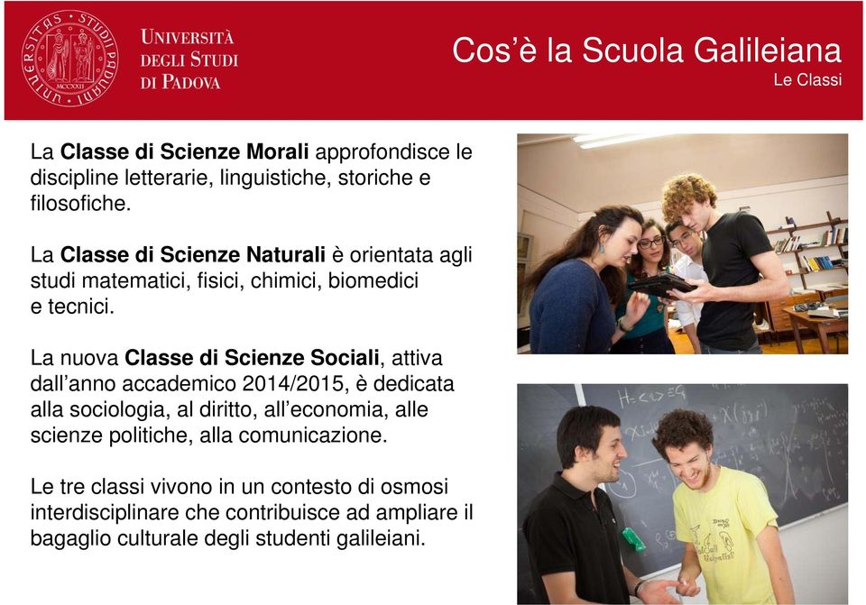 La nuova Classe di Scienze Sociali, attiva dall anno accademico 2014/2015, è dedicata alla sociologia, al diritto, all economia, alle