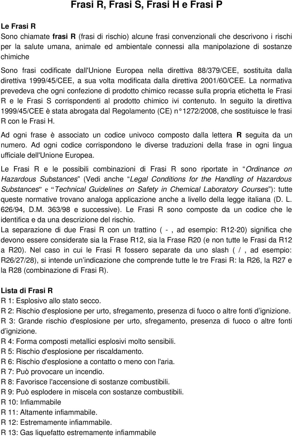 La normativa prevedeva che ogni confezione di prodotto chimico recasse sulla propria etichetta le Frasi R e le Frasi S corrispondenti al prodotto chimico ivi contenuto.