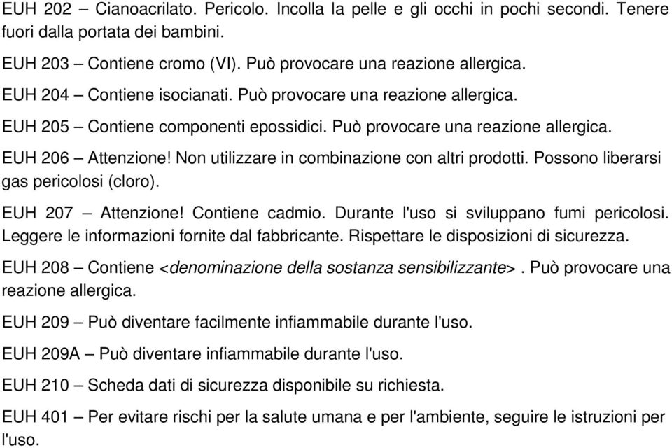 Non utilizzare in combinazione con altri prodotti. Possono liberarsi gas pericolosi (cloro). EUH 207 Attenzione! Contiene cadmio. Durante l'uso si sviluppano fumi pericolosi.