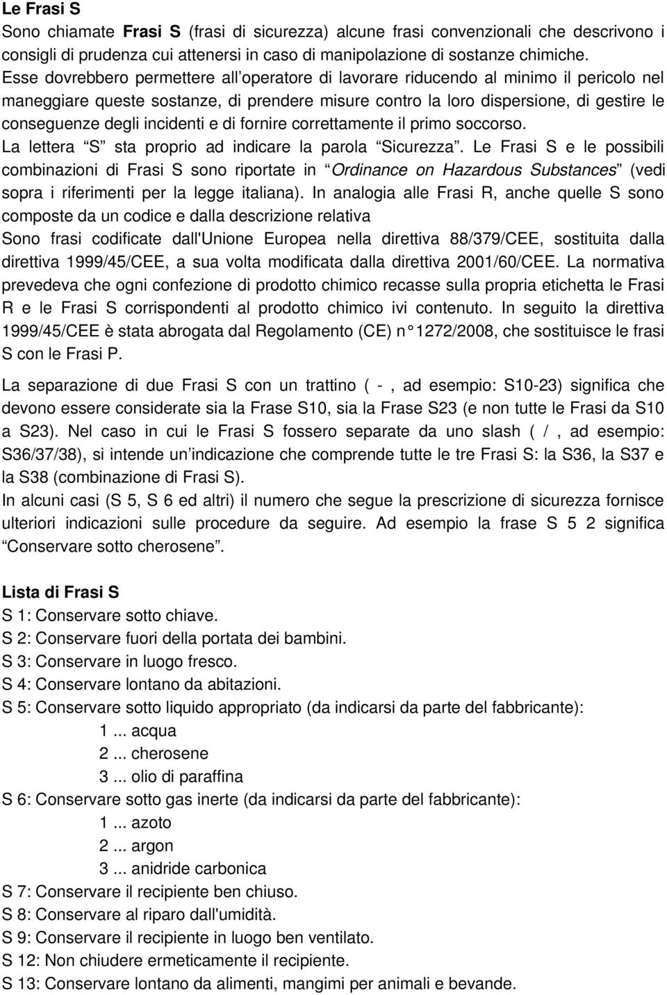 incidenti e di fornire correttamente il primo soccorso. La lettera S sta proprio ad indicare la parola Sicurezza.