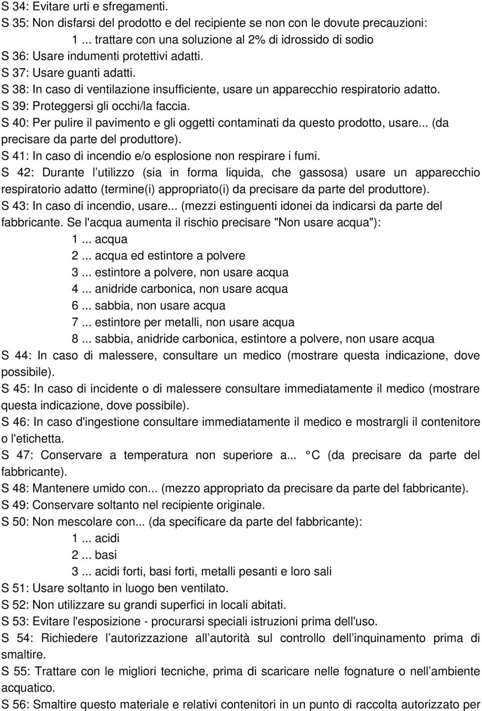 S 38: In caso di ventilazione insufficiente, usare un apparecchio respiratorio adatto. S 39: Proteggersi gli occhi/la faccia.