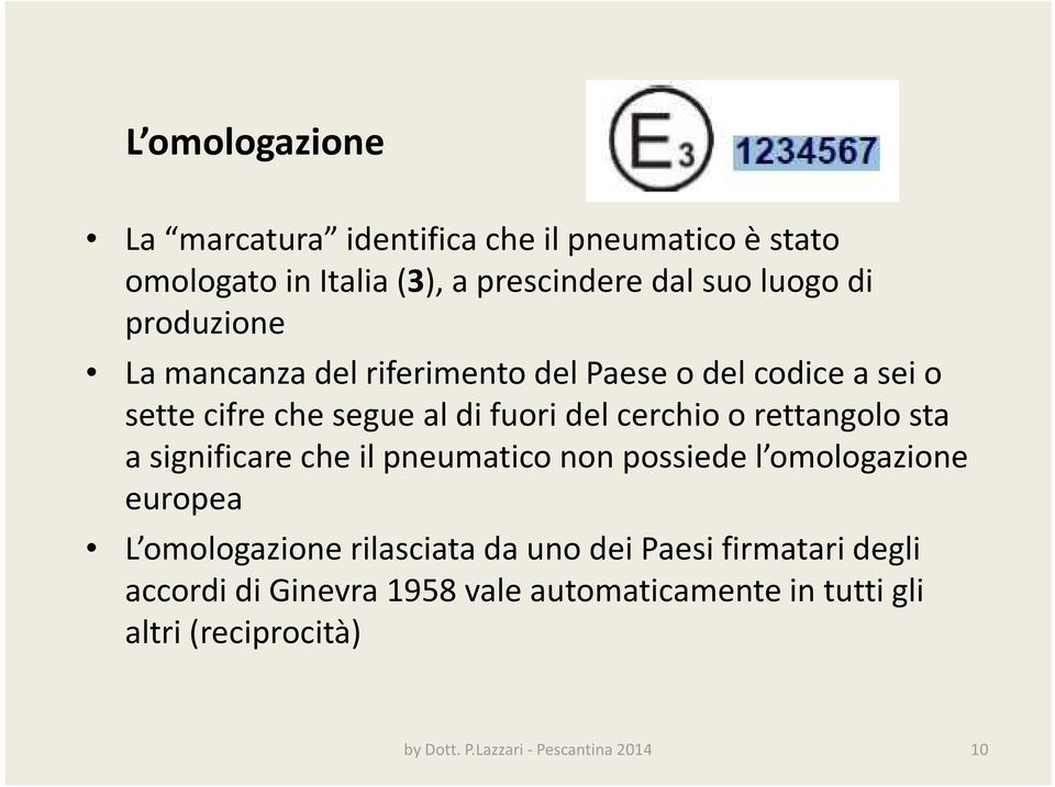 rettangolo sta a significare che il pneumatico non possiede l omologazione europea L omologazione rilasciata da uno dei