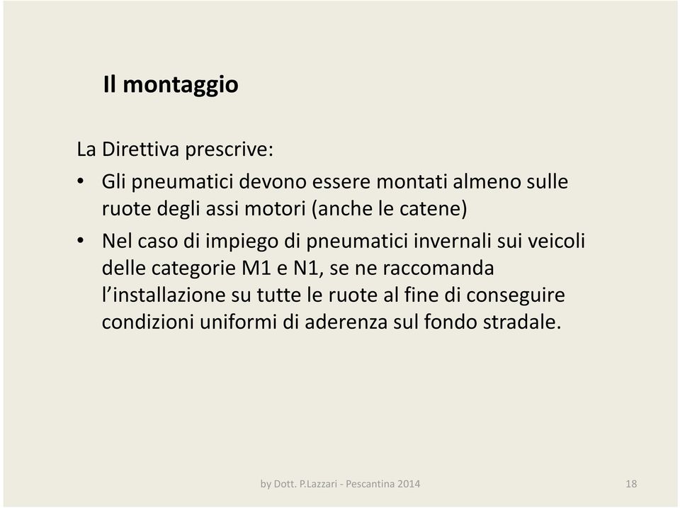 delle categorie M1 e N1, se ne raccomanda l installazione su tutte le ruote al fine di