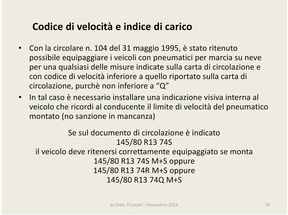 codice di velocità inferiore a quello riportato sulla carta di circolazione, purchè non inferiore a Q In tal caso è necessario installare una indicazione visiva interna al veicolo che