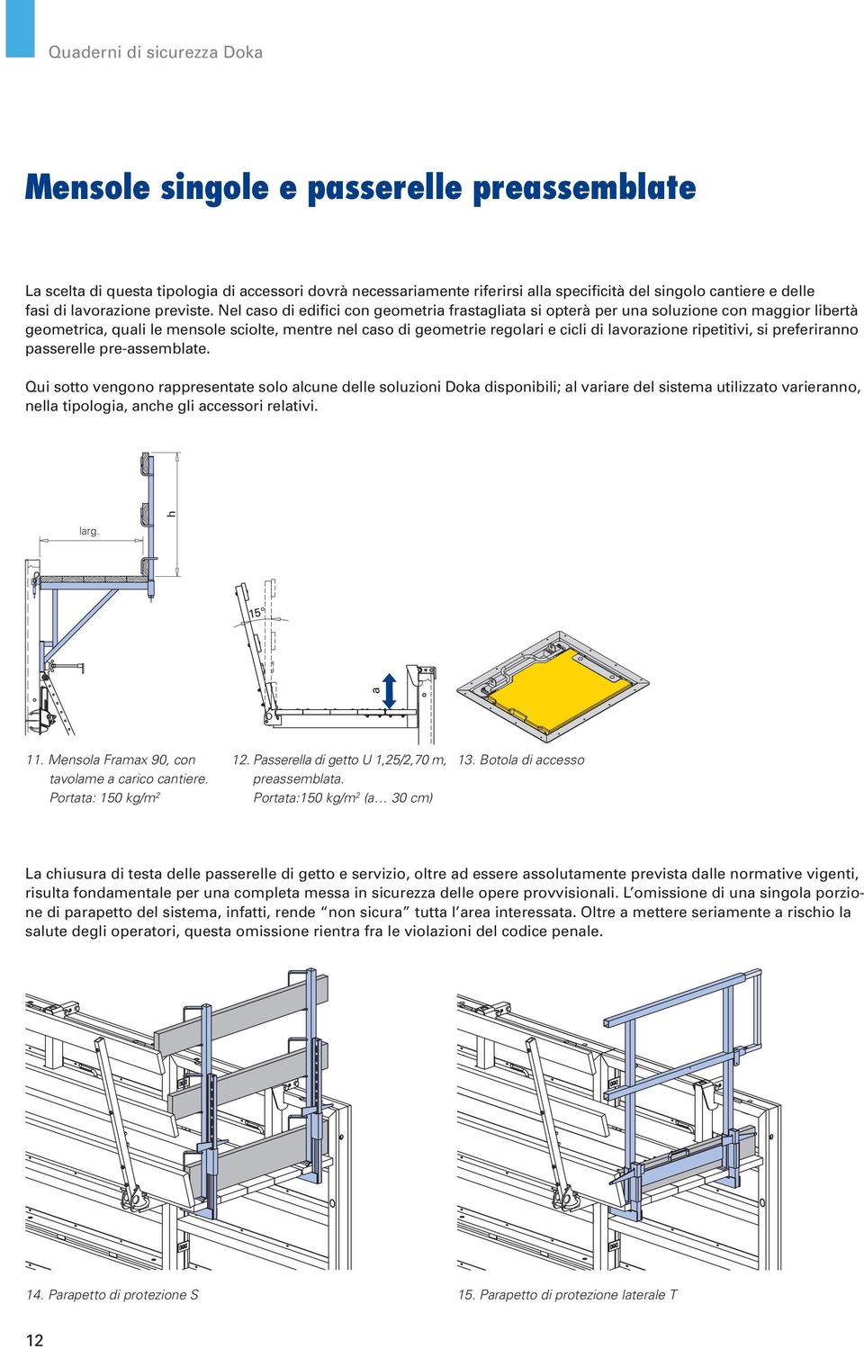 Nel caso di edifici con geometria frastagliata si opterà per una soluzione con maggior libertà geometrica, quali le mensole sciolte, mentre nel caso di geometrie regolari e cicli di lavorazione