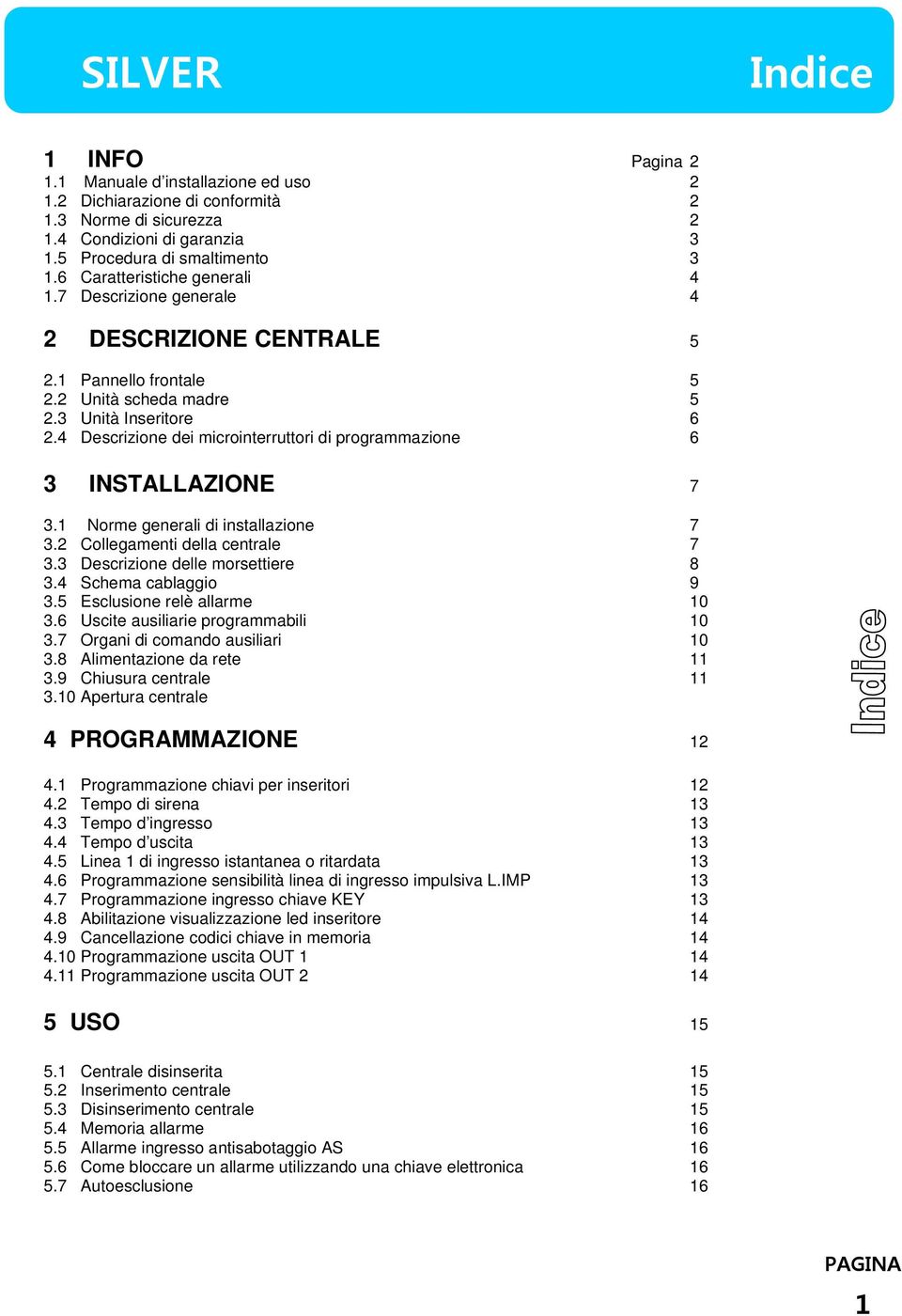 4 Descrizione dei microinterruttori di programmazione 6 3 INSTALLAZIE 7 3.1 Norme generali di installazione 7 3.2 Collegamenti della centrale 7 3.3 Descrizione delle morsettiere 8 3.