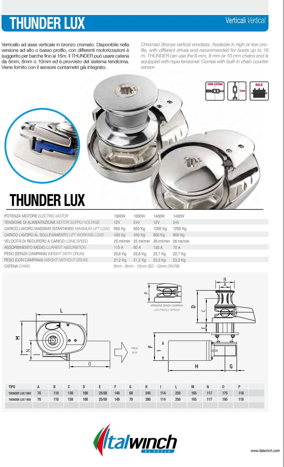 Available in high or low profile, with different drives and recommended for boats up to 16 m. THUNDER can use the 6 mm, 8 mm or 10 mm chains and is equipped with rope tensioner.