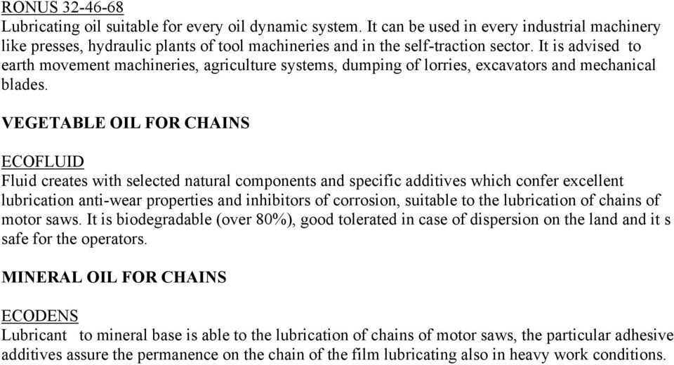 VEGETABLE OIL FOR CHAINS ECOFLUID Fluid creates with selected natural components and specific additives which confer excellent lubrication anti-wear properties and inhibitors of corrosion, suitable