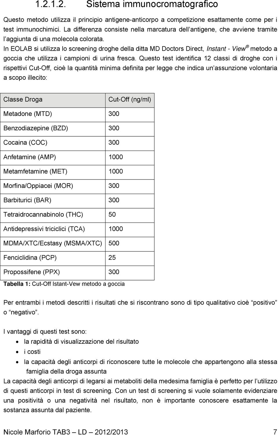 In EOLAB si utilizza lo screening droghe della ditta MD Doctors Direct, Instant - View metodo a goccia che utilizza i campioni di urina fresca.