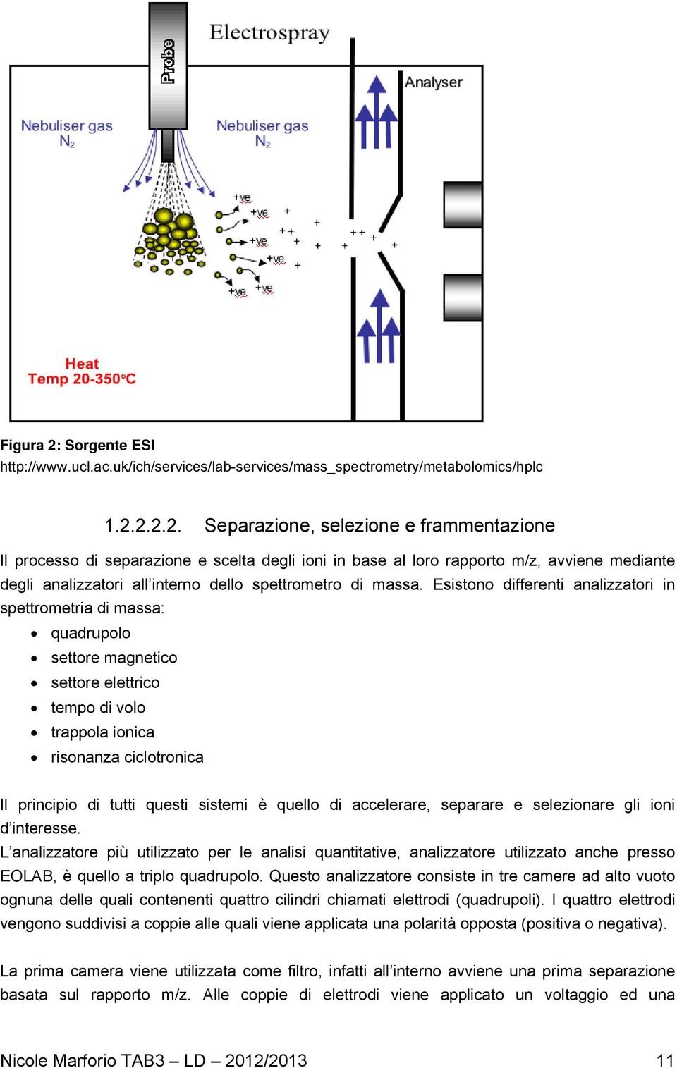 2.2.2. Separazione, selezione e frammentazione Il processo di separazione e scelta degli ioni in base al loro rapporto m/z, avviene mediante degli analizzatori all interno dello spettrometro di massa.