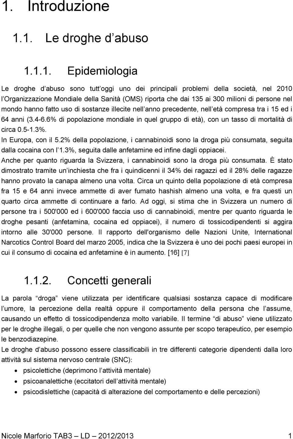 6% di popolazione mondiale in quel gruppo di età), con un tasso di mortalità di circa 0.5-1.3%. In Europa, con il 5.