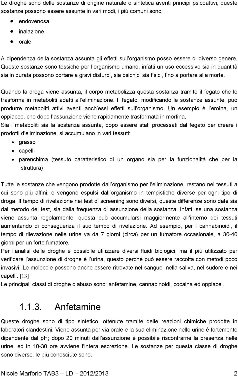 Queste sostanze sono tossiche per l organismo umano, infatti un uso eccessivo sia in quantità sia in durata possono portare a gravi disturbi, sia psichici sia fisici, fino a portare alla morte.