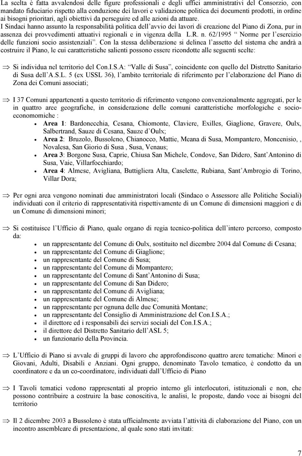 I Sindaci hanno assunto la responsabilità politica dell avvio dei lavori di creazione del Piano di Zona, pur in assenza dei provvedimenti attuativi regionali e in vigenza della L.R. n.