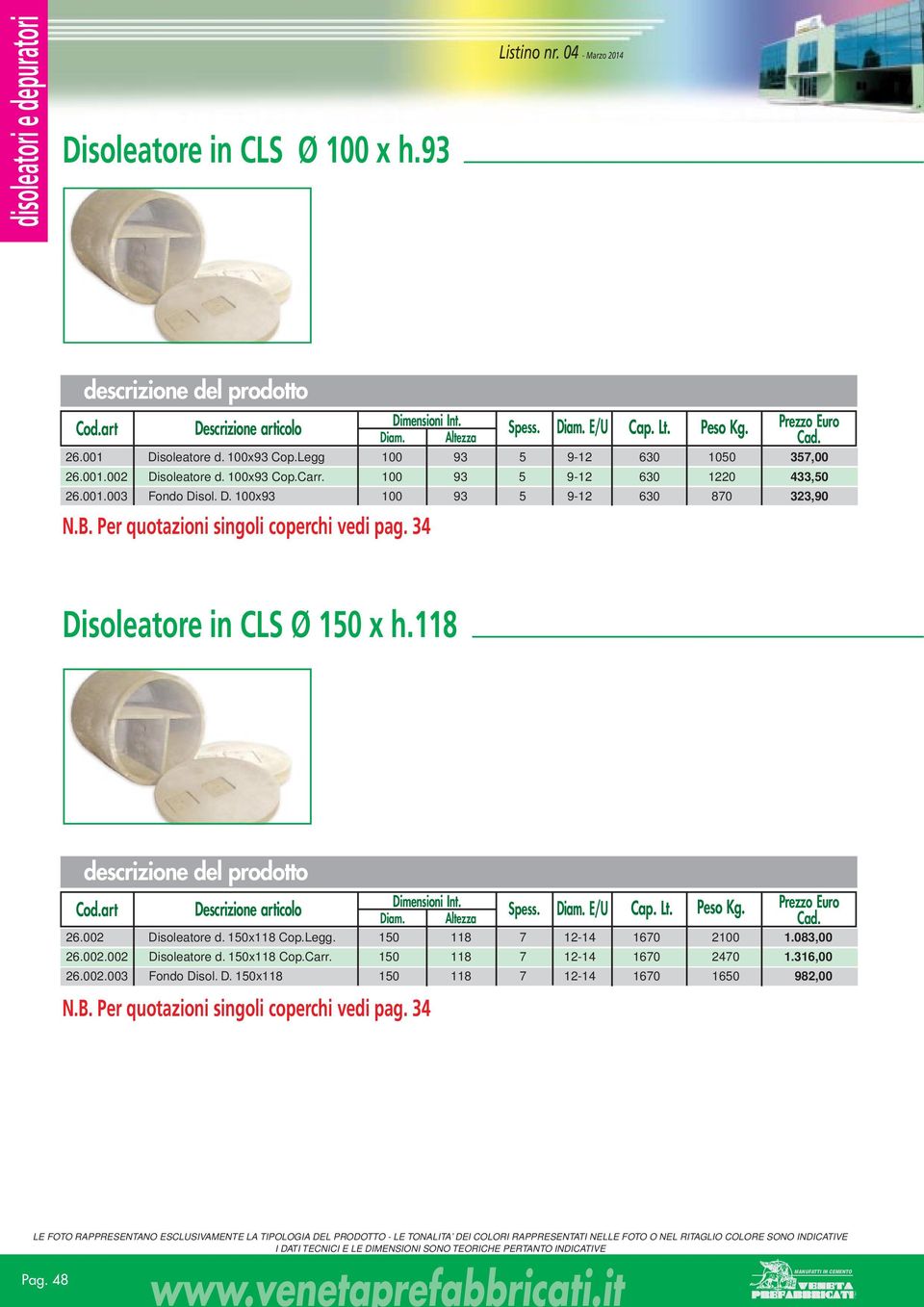 Per quotazioni singoli coperchi vedi pag. 34 Disoleatore in CLS Ø 50 x h.8 Dimensioni Int. Cod.art Descrizione articolo Spess. Diam. E/U Cap. Lt. Peso Kg. Prezzo Euro Diam. Altezza 6.