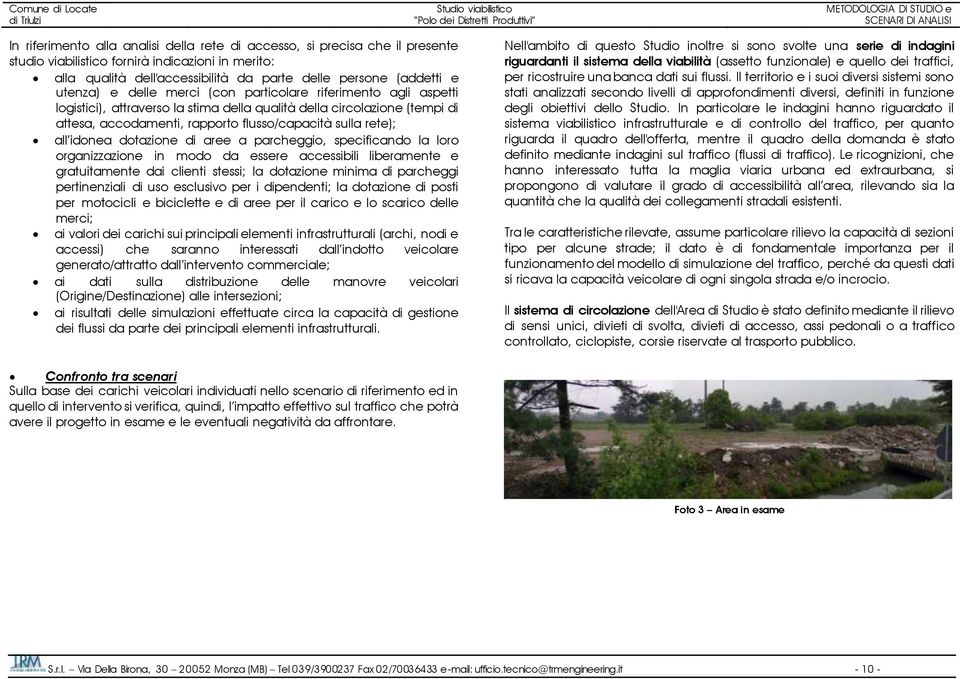 accodamenti, rapporto flusso/capacità sulla rete); all idonea dotazione di aree a parcheggio, specificando la loro organizzazione in modo da essere accessibili liberamente e gratuitamente dai clienti