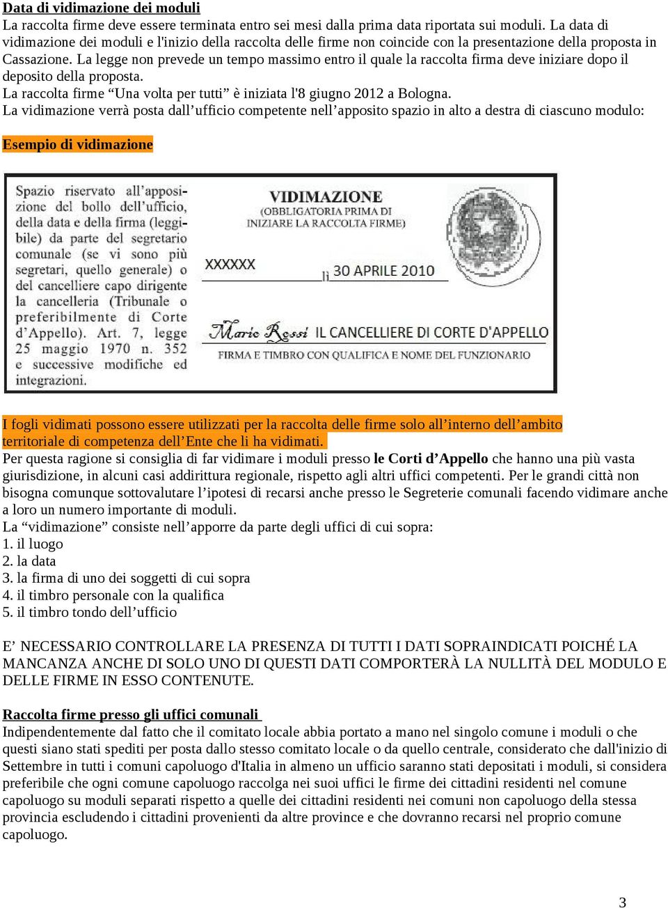 La legge non prevede un tempo massimo entro il quale la raccolta firma deve iniziare dopo il deposito della proposta. La raccolta firme Una volta per tutti è iniziata l'8 giugno 2012 a Bologna.