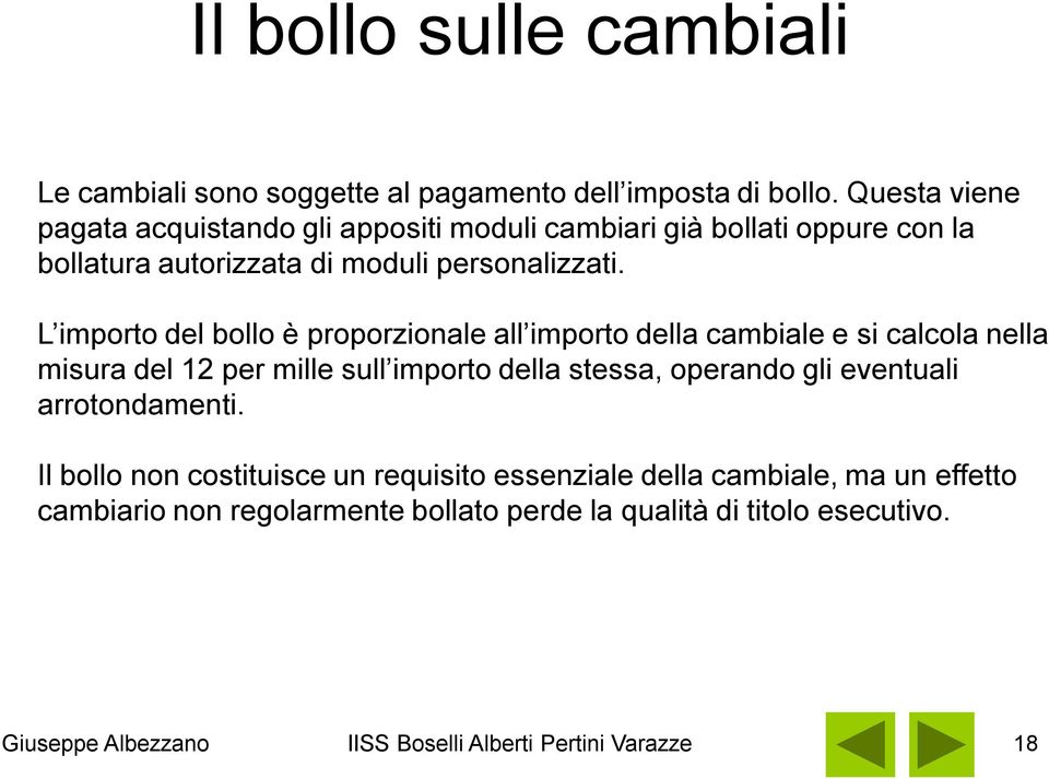 L importo del bollo è proporzionale all importo della cambiale e si calcola nella misura del 12 per mille sull importo della stessa, operando gli