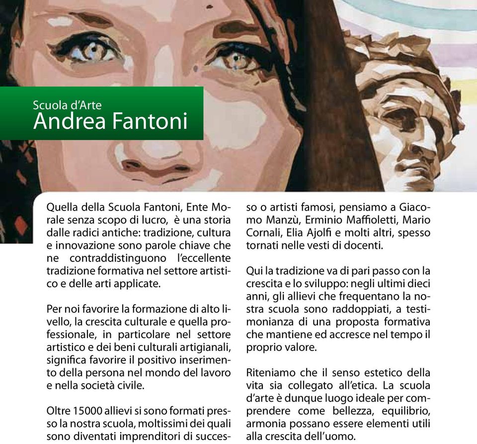 Per noi favorire la formazione di alto livello, la crescita culturale e quella professionale, in particolare nel settore artistico e dei beni culturali artigianali, significa favorire il positivo