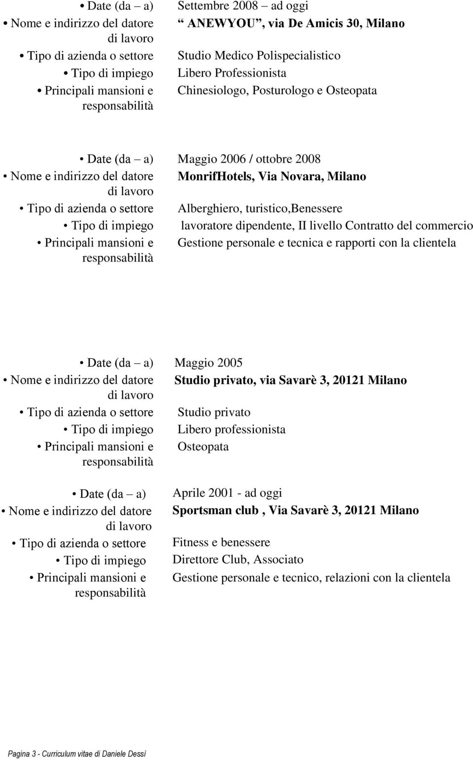 azienda o settore Alberghiero, turistico,benessere Tipo di impiego lavoratore dipendente, II livello Contratto del commercio Principali mansioni e Gestione personale e tecnica e rapporti con la