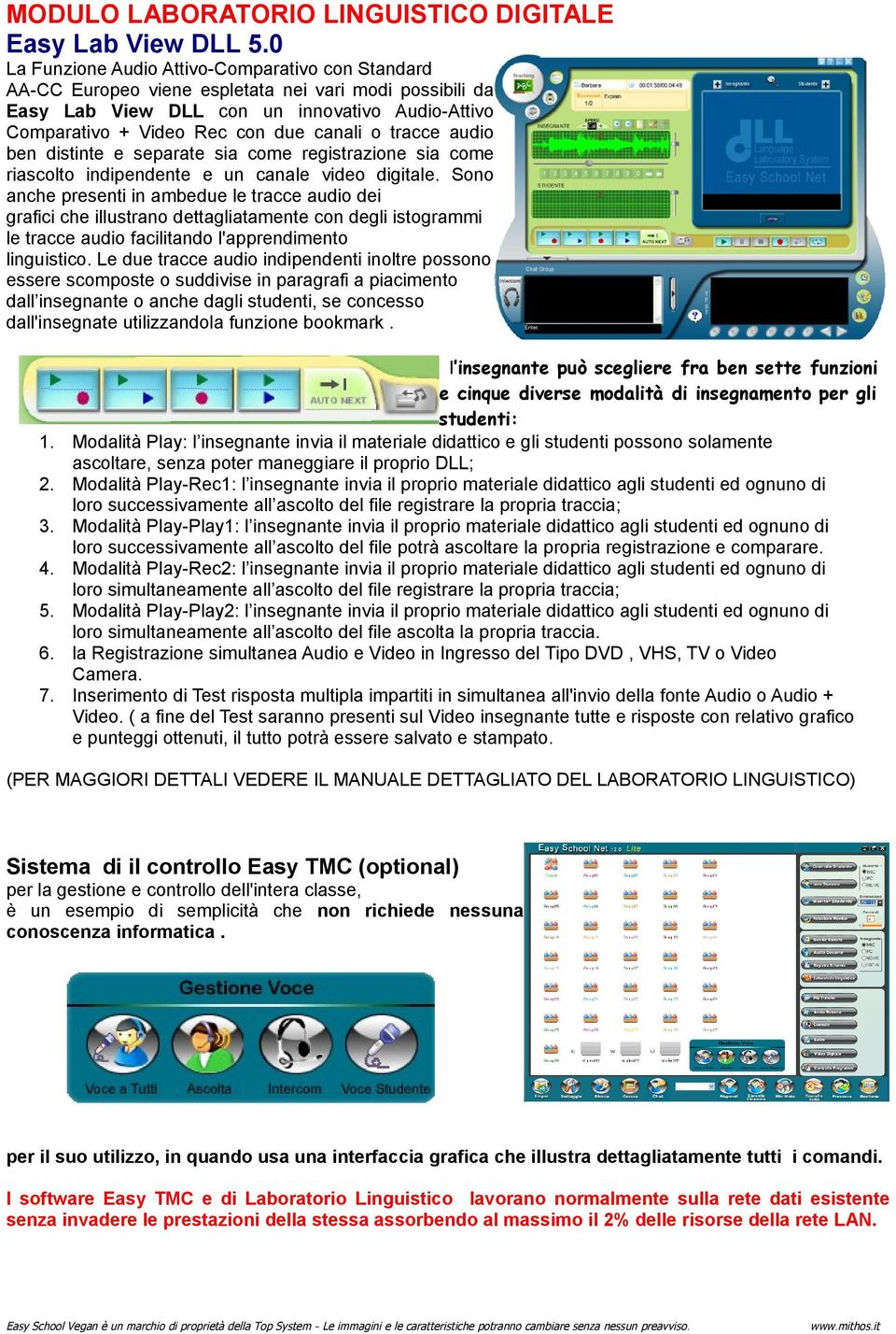 tracce audio ben distinte e separate sia come registrazione sia come riascolto indipendente e un canale video digale.