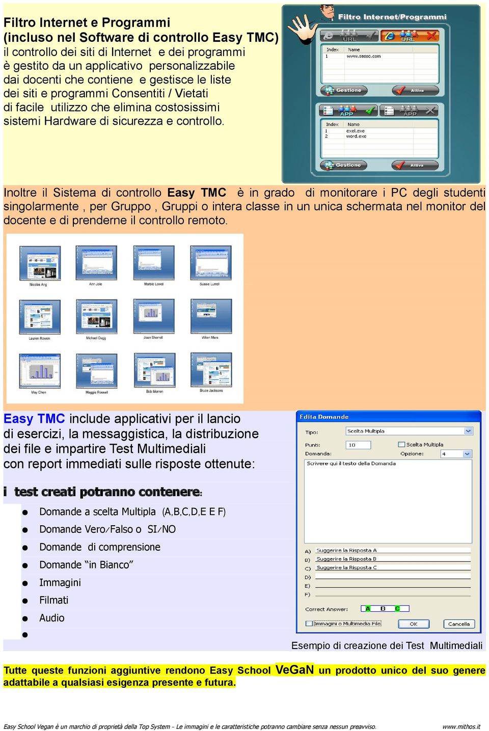 Inoltre il Sistema di controllo Easy TMC è in grado di monorare i PC degli studenti singolarmente, per Gruppo, Gruppi o intera classe in un unica schermata nel monor del docente e di prenderne il