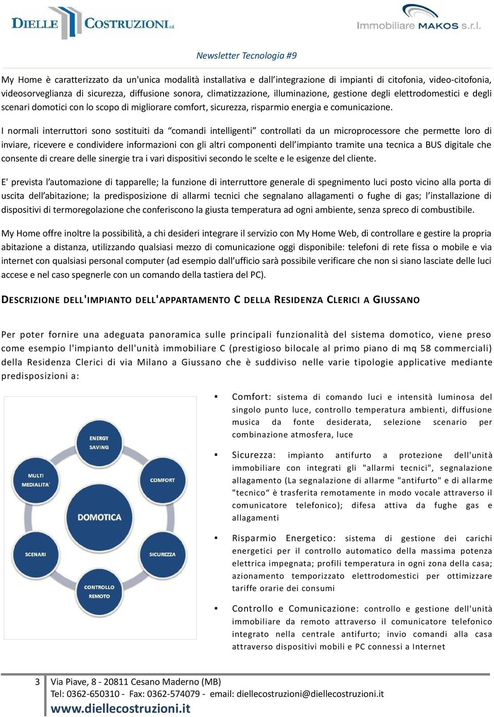 I normali interruttori sono sostituiti da comandi intelligenti controllati da un microprocessore che permette loro di inviare, ricevere e condividere informazioni con gli altri componenti dell