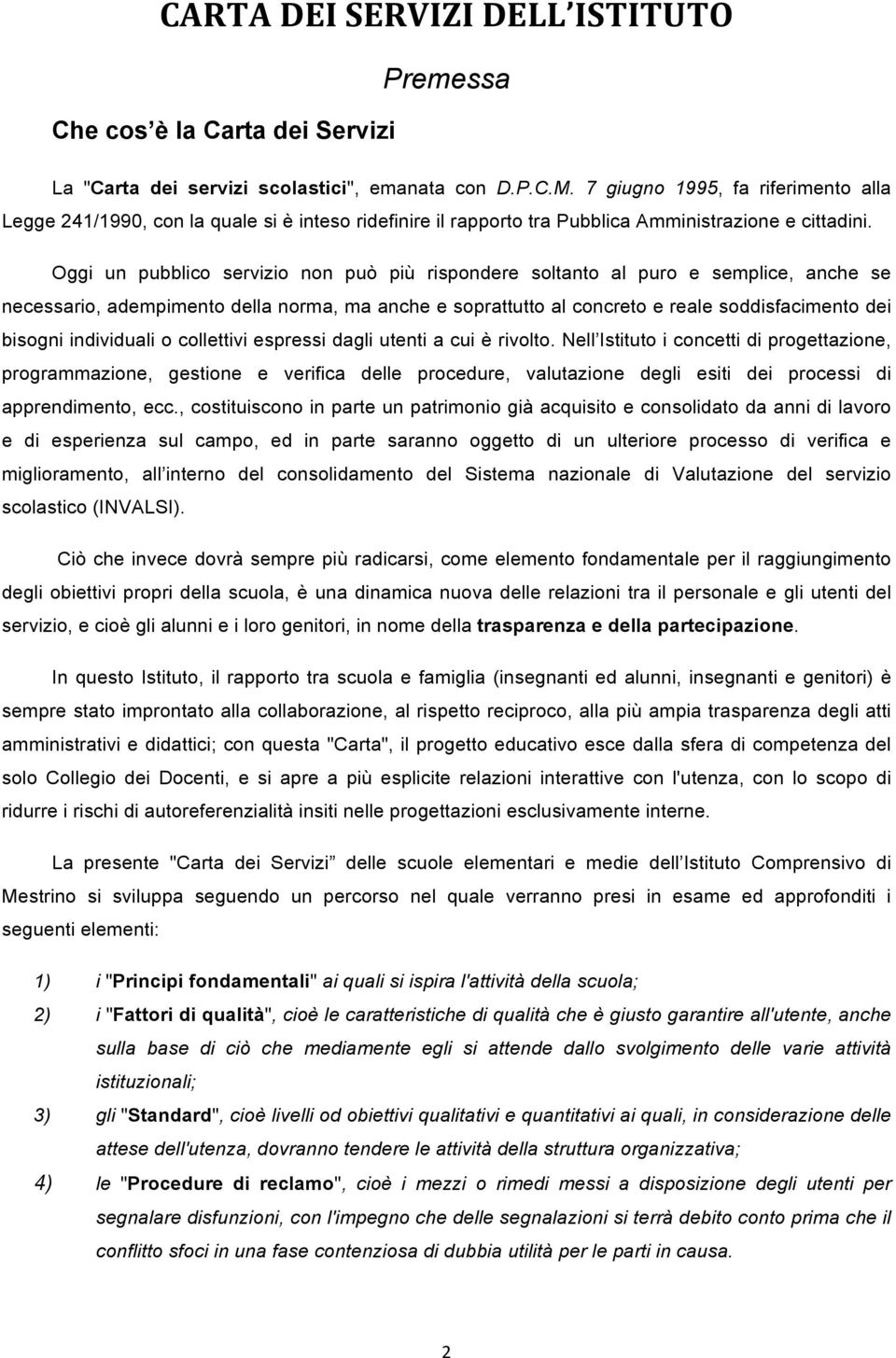 Oggi un pubblico servizio non può più rispondere soltanto al puro e semplice, anche se necessario, adempimento della norma, ma anche e soprattutto al concreto e reale soddisfacimento dei bisogni