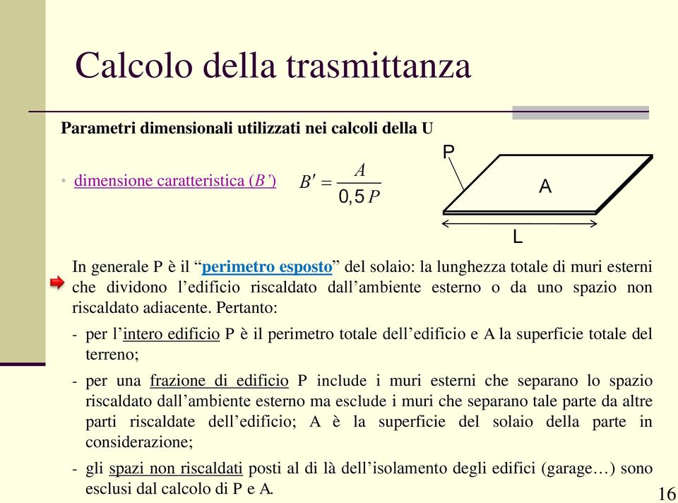 Pertanto: - per l intero edificio P è il perimetro totale dell edificio e A la superficie totale del terreno; - per una frazione di edificio P include i muri esterni che separano lo spazio